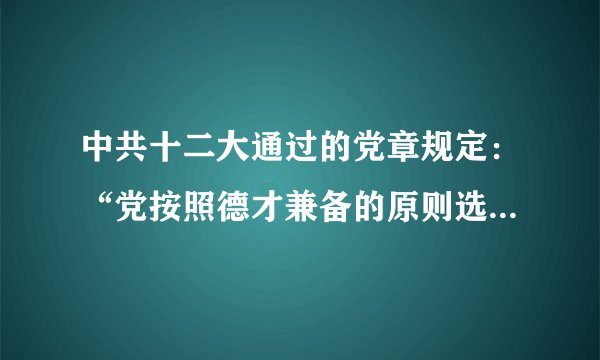 中共十二大通过的党章规定：“党按照德才兼备的原则选拔干部，坚持任人唯贤，反对任人唯亲，并且努力要求实现干部队伍的革命化、年轻化、知识化、专业化。”该规定（　　）A. 实现了公务员队伍的专业化B. 服务于社会主义现代化建设C. 适应了市场经济体制的需求D. 标志着政治体制改革的开始