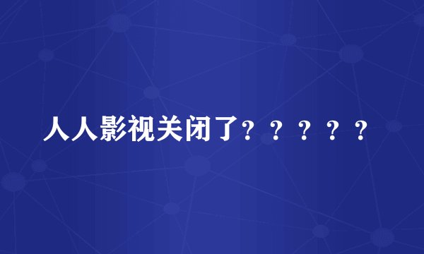 人人影视关闭了?????