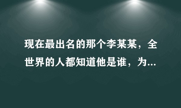 现在最出名的那个李某某，全世界的人都知道他是谁，为何各大媒体称呼他时，依旧不叫他名字，只叫他李某某