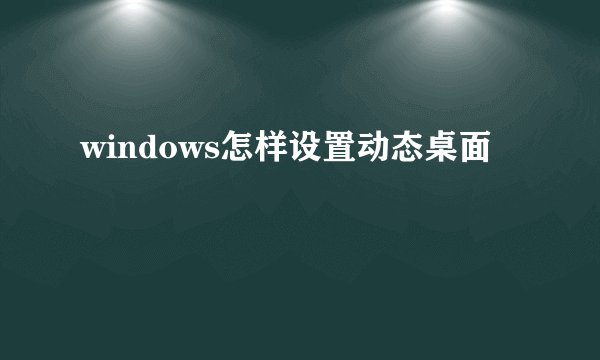 windows怎样设置动态桌面