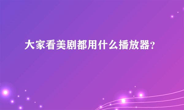 大家看美剧都用什么播放器?
