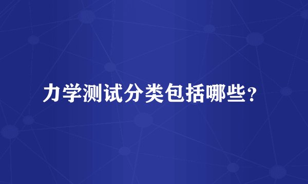 力学测试分类包括哪些?