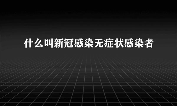 什么叫新冠感染无症状感染者