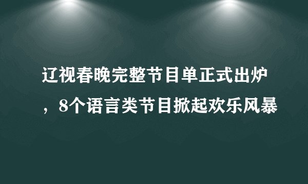 辽视春晚完整节目单正式出炉，8个语言类节目掀起欢乐风暴
