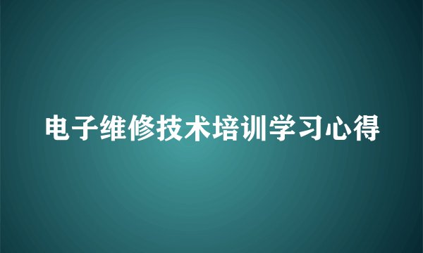 电子维修技术培训学习心得