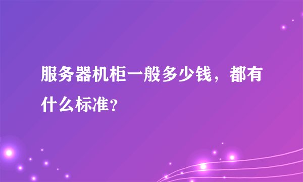 服务器机柜一般多少钱，都有什么标准？