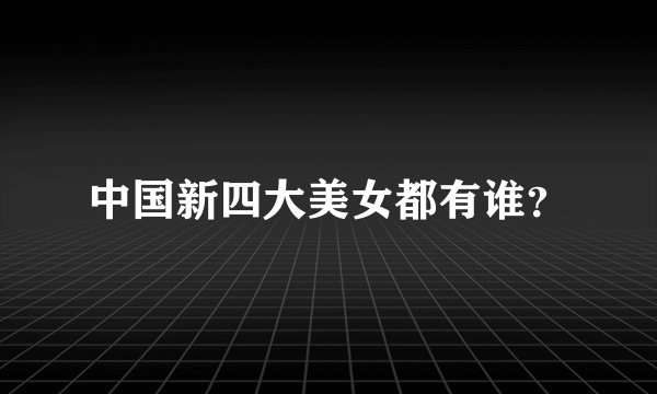 中国新四大美女都有谁?