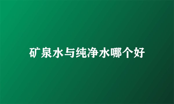 矿泉水与纯净水哪个好