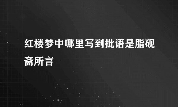 红楼梦中哪里写到批语是脂砚斋所言
