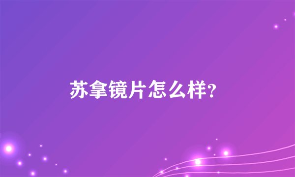 苏拿镜片怎么样？