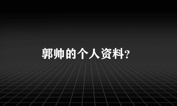 郭帅的个人资料？