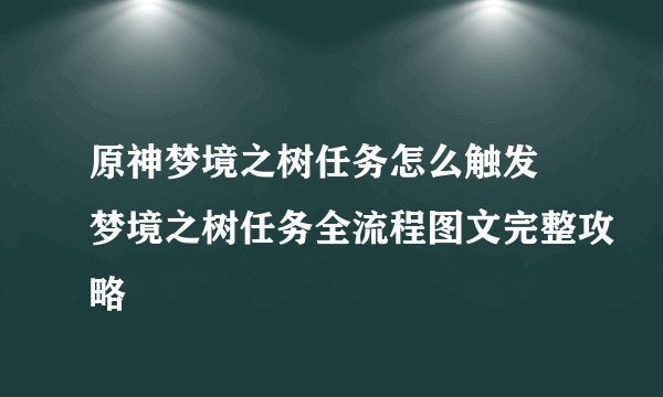 原神梦境之树任务怎么触发 梦境之树任务全流程图文完整攻略