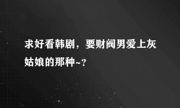 求好看韩剧，要财阀男爱上灰姑娘的那种~？