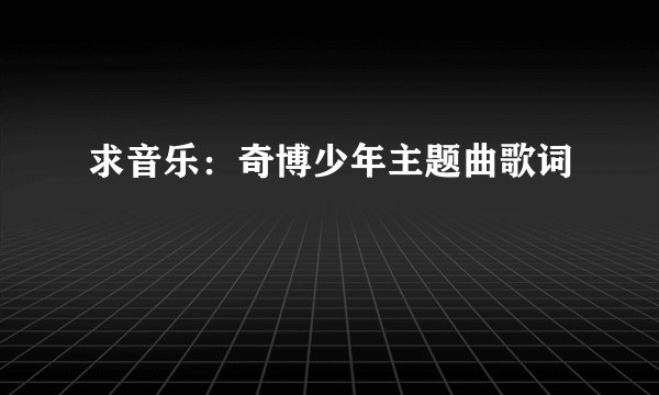 求音乐：奇博少年主题曲歌词