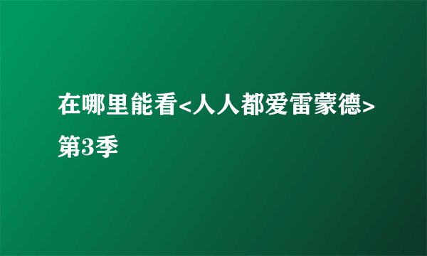在哪里能看<人人都爱雷蒙德>第3季