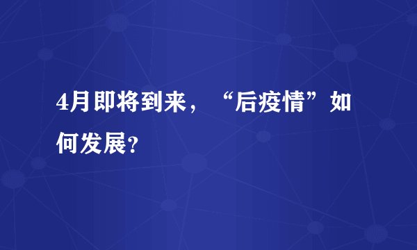 4月即将到来，“后疫情”如何发展？