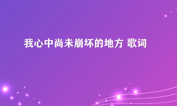 我心中尚未崩坏的地方 歌词