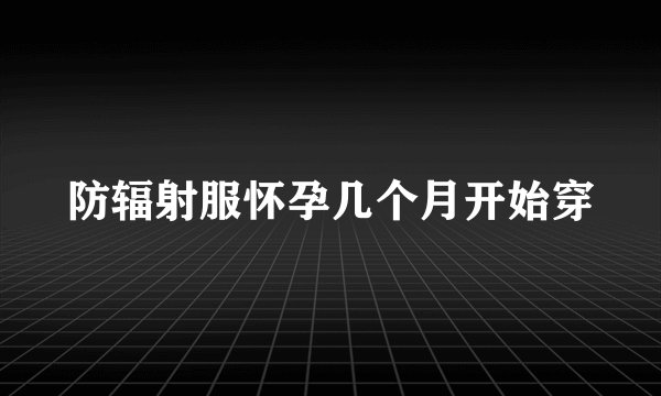 防辐射服怀孕几个月开始穿