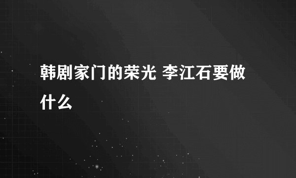 韩剧家门的荣光 李江石要做什么
