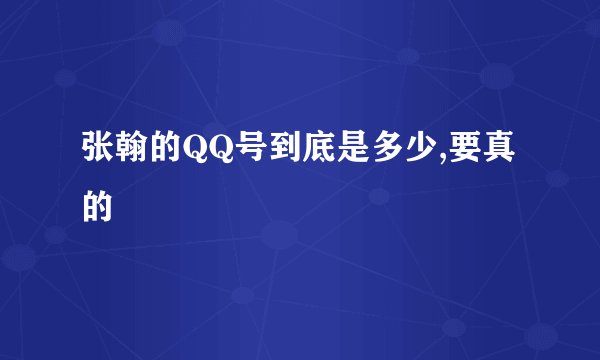 张翰的QQ号到底是多少,要真的