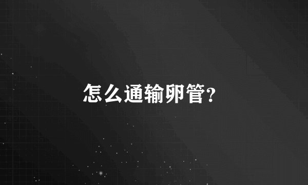 怎么通输卵管?