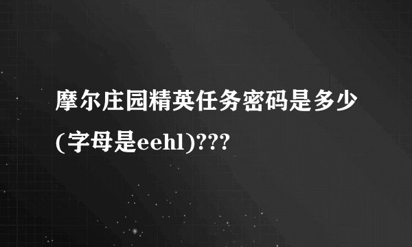 摩尔庄园精英任务密码是多少(字母是eehl)???