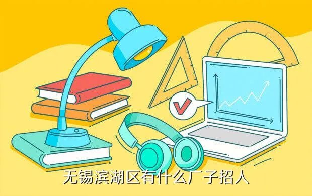 无锡滨湖区招聘，无锡滨湖区有什么厂子招人