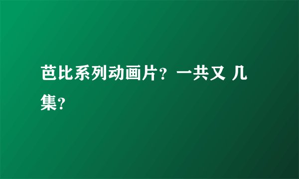 芭比系列动画片？一共又 几集？