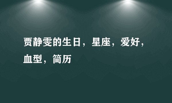 贾静雯的生日，星座，爱好，血型，简历