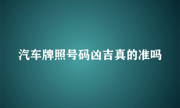 汽车牌照号码凶吉真的准吗