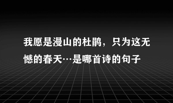 我愿是漫山的杜鹃，只为这无憾的春天…是哪首诗的句子