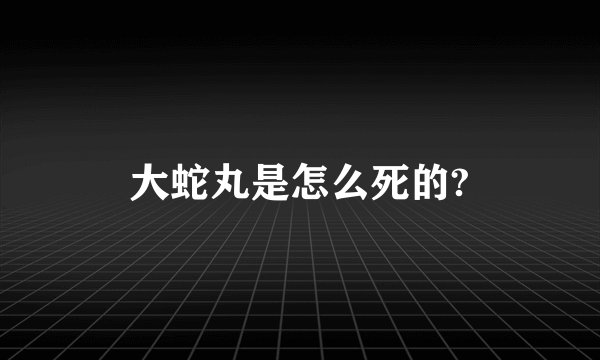 大蛇丸是怎么死的?