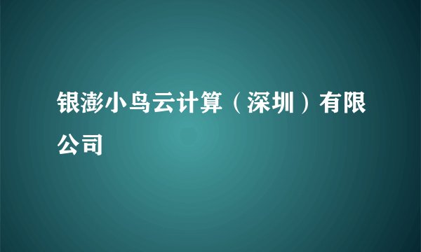 银澎小鸟云计算(深圳)有限公司