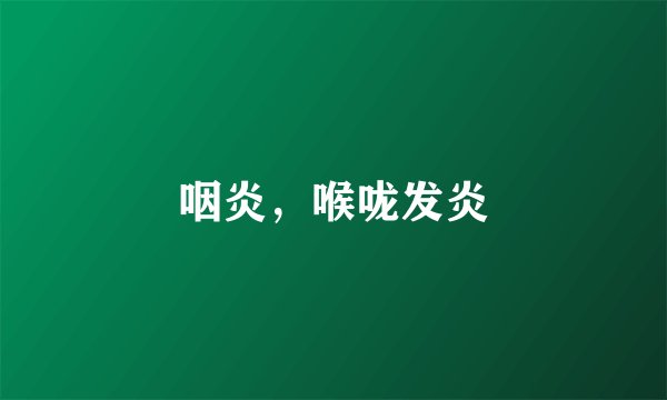 咽炎，喉咙发炎