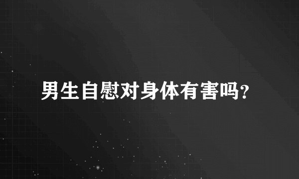 男生自慰对身体有害吗？