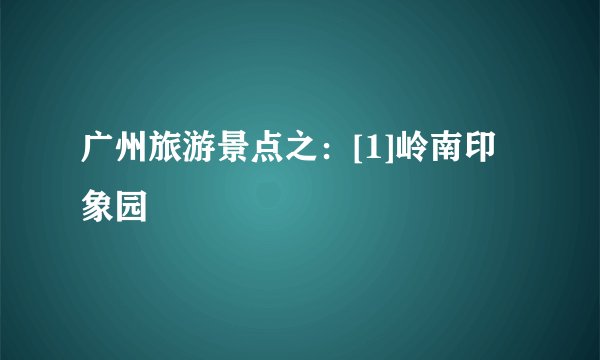 广州旅游景点之：[1]岭南印象园