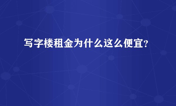 写字楼租金为什么这么便宜？