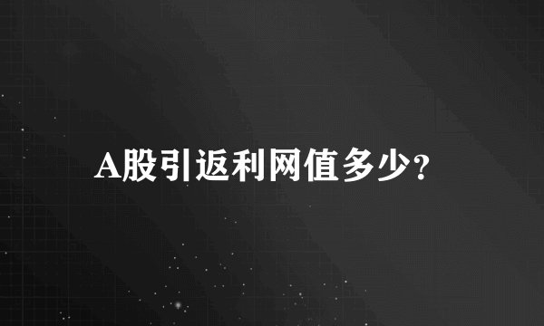 A股引返利网值多少？