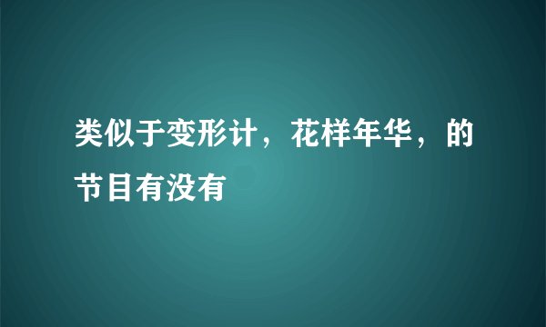 类似于变形计，花样年华，的节目有没有