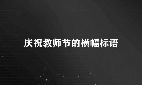 庆祝教师节的横幅标语