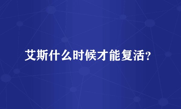 艾斯什么时候才能复活?