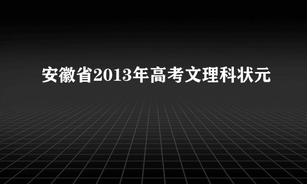 安徽省2013年高考文理科状元