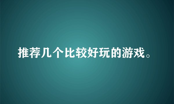 推荐几个比较好玩的游戏。