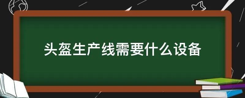 头盔生产线需要什么设备