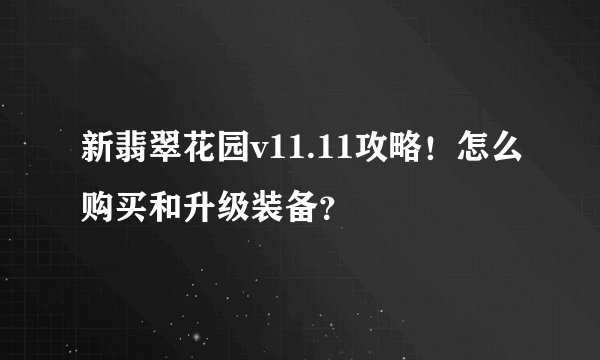 新翡翠花园v11.11攻略！怎么购买和升级装备？