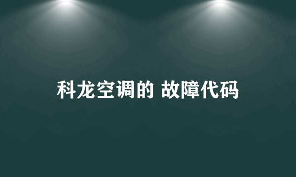 科龙空调的 故障代码