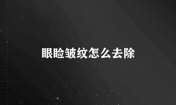 眼睑皱纹怎么去除