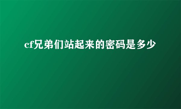 cf兄弟们站起来的密码是多少