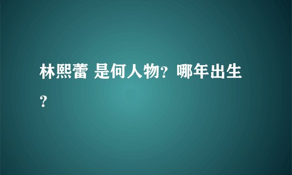 林熙蕾 是何人物？哪年出生？