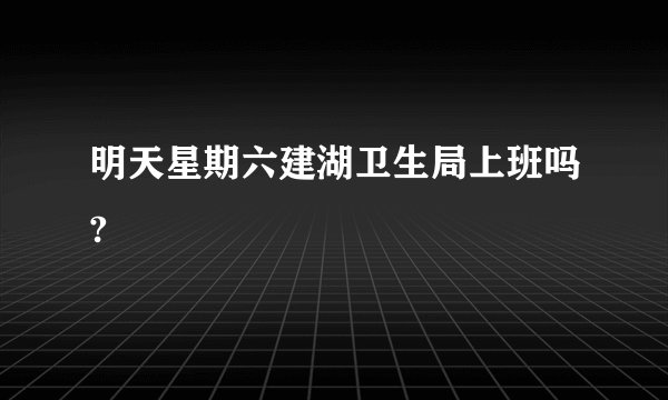 明天星期六建湖卫生局上班吗?